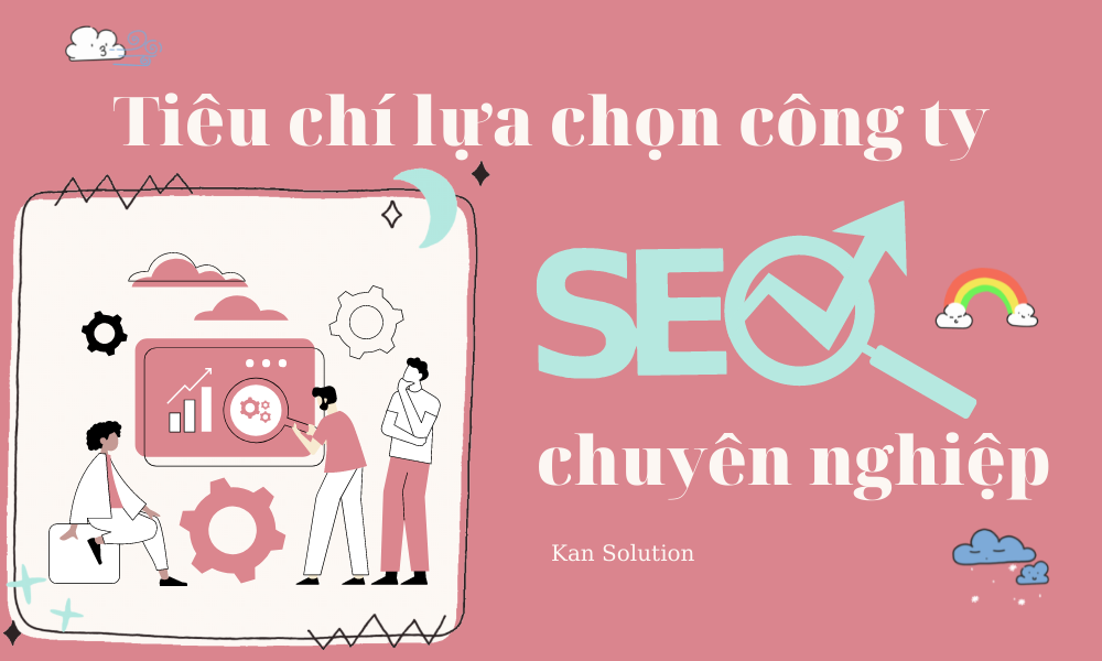 Tiêu chí lựa chọn công ty SEO chuyên nghiệp